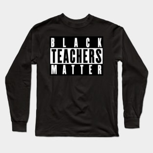 Black Teachers Matter Long Sleeve T-Shirt